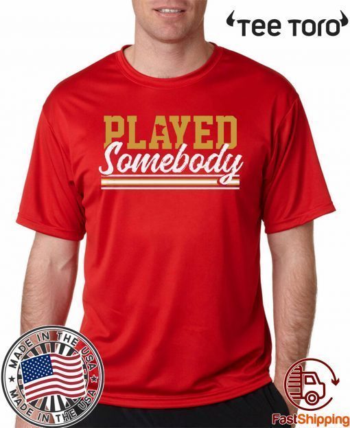 Played Somebody Shirt - Offcial Tee