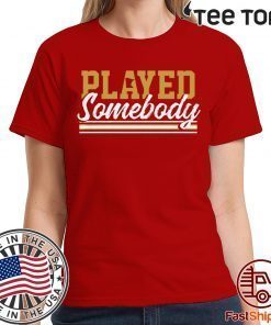 Played Somebody Shirt - Offcial Tee