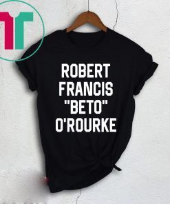 ROBERT FRANCIS BETO OROURKE TEE SHIRT