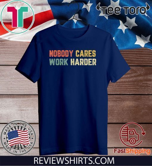 Retro Nobody Cares Work Harder Sarcastic Motivational Gift T-Shirt