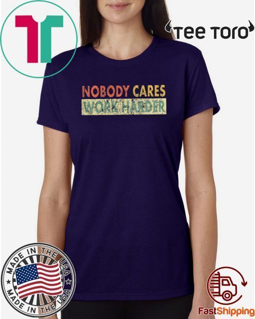 Retro Nobody Cares Work Harder Sarcastic Motivational 2020 T-Shirt