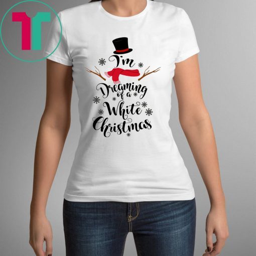 Snowman I’m Dreaming Of a White Christmas Shirt