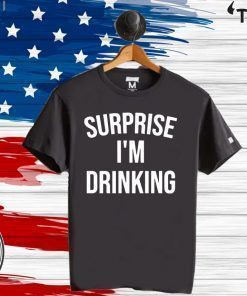 Surprise I'm drinking tee shirt