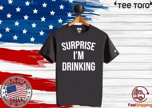 Surprise I'm drinking tee shirt