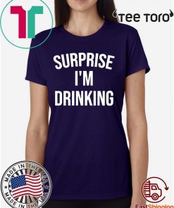 Surprise I'm drinking tee shirt