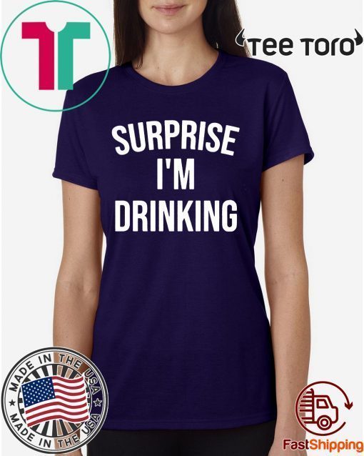 Surprise I'm drinking tee shirt