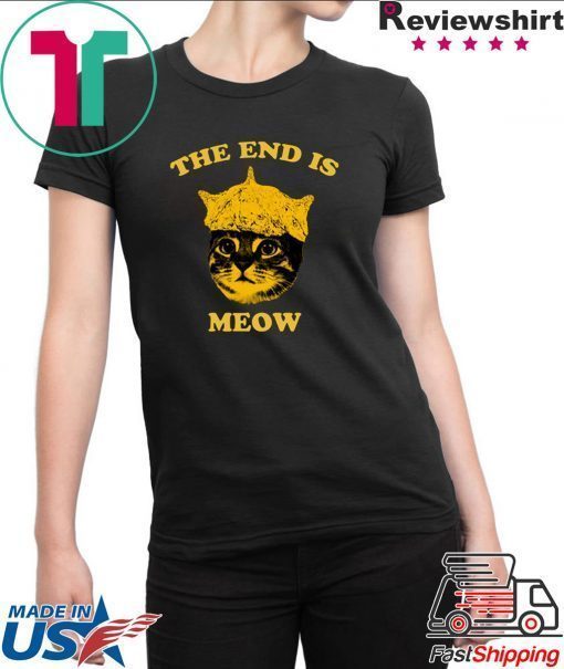 The End Is Meow Shirt