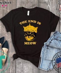 The End Is Meow Shirt