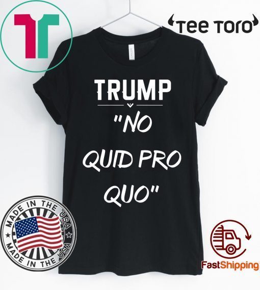 Trump No Quid Pro Quo For 2020 T-Shirt