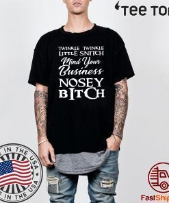 Twinkle twinkle little snitch mind your own business nosey bitch Shirt Offcial