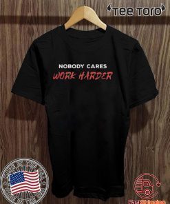 Unisex Nobody Cares Work Harder Tee Shirt