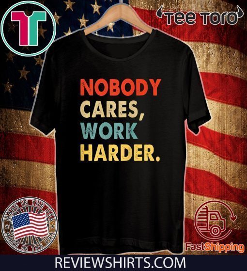 Vintage Retro Nobody Cares Work Harder Motivational Quotes Tee Shirt