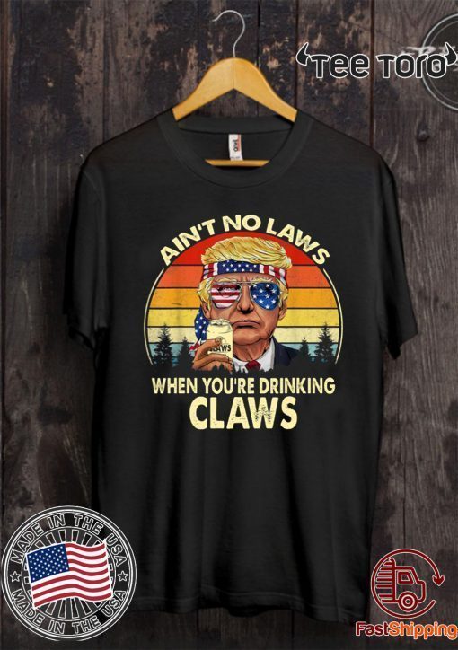 Vintage TRump Aint No Law When You’re Drinking Claws shirt t-shirt