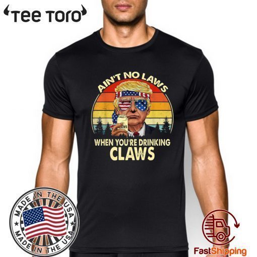 Vintage TRump Aint No Law When You’re Drinking Claws shirt t-shirt