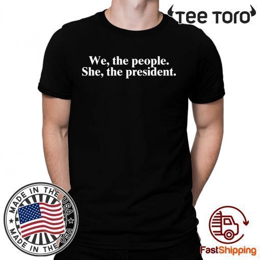 WE THE PEOPLE SHE THE PRESIDENT T-SHIRTS