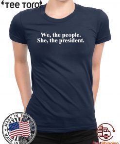 WE THE PEOPLE SHE THE PRESIDENT T-SHIRTS