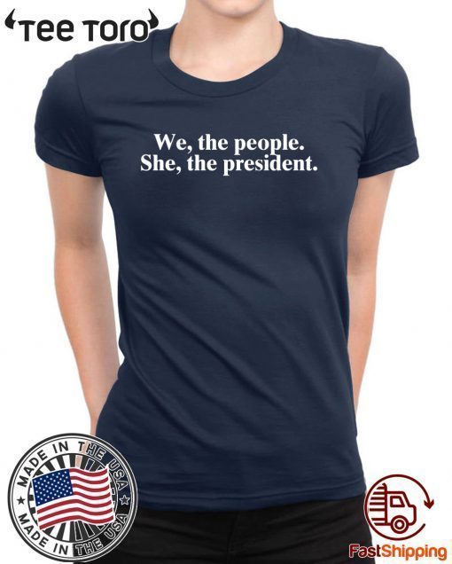 WE THE PEOPLE SHE THE PRESIDENT T-SHIRTS