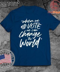 WHEN WE ALL VOTE WE CAN CHANGE THE WORLD OFFCIAL T-SHIRT