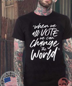 WHEN WE ALL VOTE WE CAN CHANGE THE WORLD OFFCIAL T-SHIRT