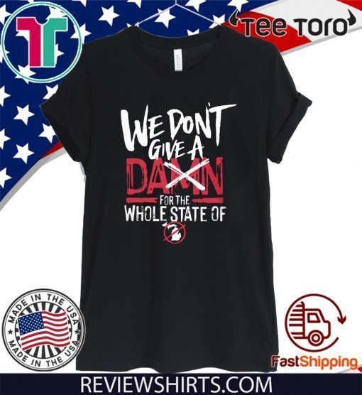 We Don't Give A Damn For The Whole State Of Xichigan T Shirt