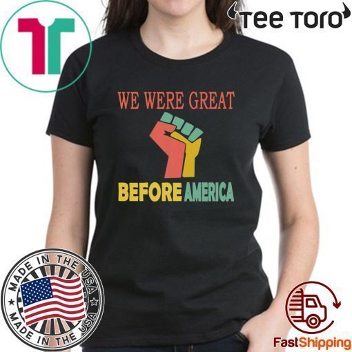 We Were Great Before America Shirt - Offcie Tee