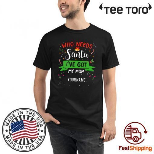 Who Needs Santa I've Got My Mom Family Xmas 2020 T-Shirt