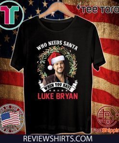 Who Needs Santa When You Have Luke Bryan Christmas Offcial T-Shirt