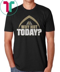 Why Not Today Shirt