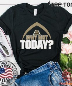 Why Not Today Shirt - Offcial Tee