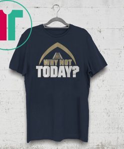 Why Not Today Shirt