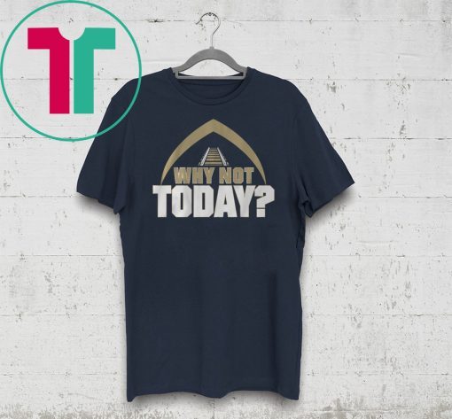 Why Not Today Shirt