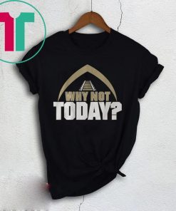 Why Not Today Shirt