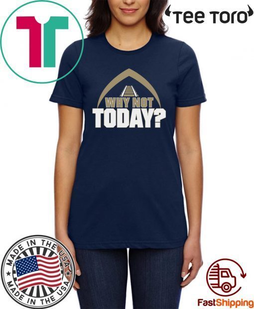 Why Not Today Shirt - Offcial Tee