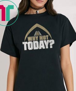 Why Not Today Shirt