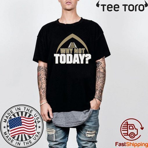 Why Not Today Shirt - Offcial Tee