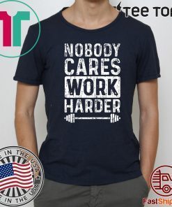 Workout Motivation Nobody Cares Work Harder Fitness Gym T-Shirt