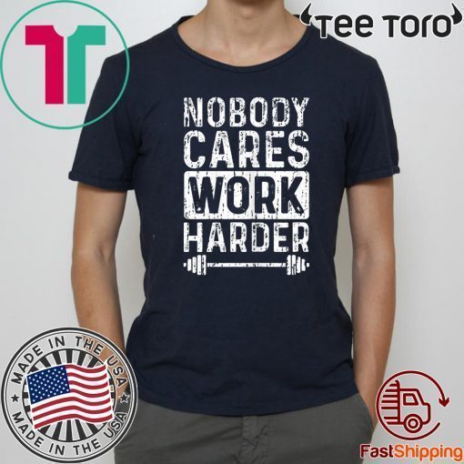 Workout Motivation Nobody Cares Work Harder Fitness Gym T-Shirt