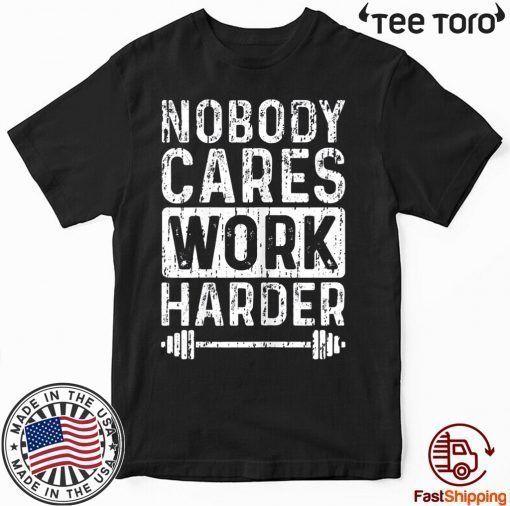 Workout Motivation Nobody Cares Work Harder Fitness Gym T-Shirt