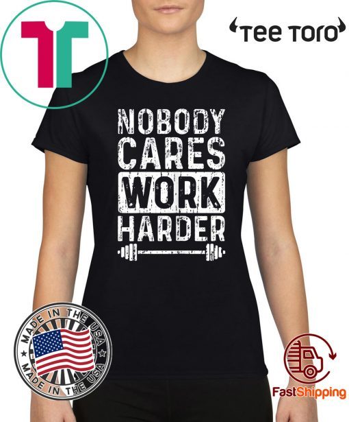 Workout Motivation Nobody Cares Work Harder Fitness Gym T-Shirt