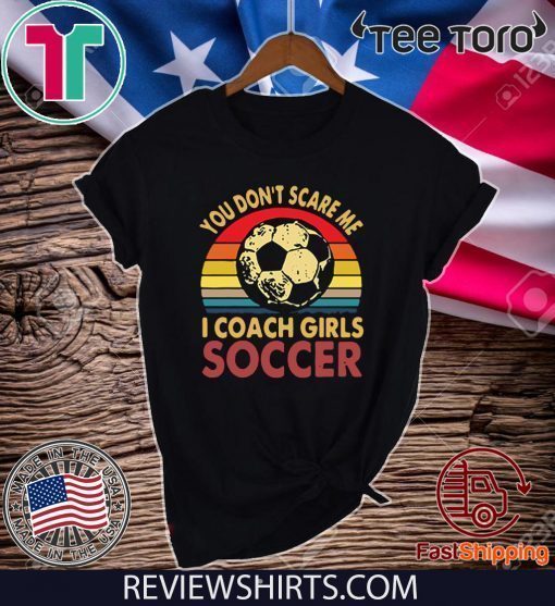 You don’t scare me i coach girls soccer vintage Shirt T-Shirt