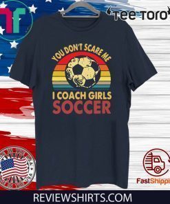 You don’t scare me i coach girls soccer vintage Shirt T-Shirt