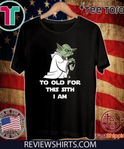 Yoda to old for this sith I am T-Shirts