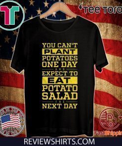 You Can't Plant Potatoes Tee Shirt