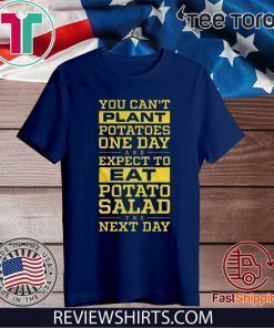 You Can't Plant Potatoes Tee Shirt