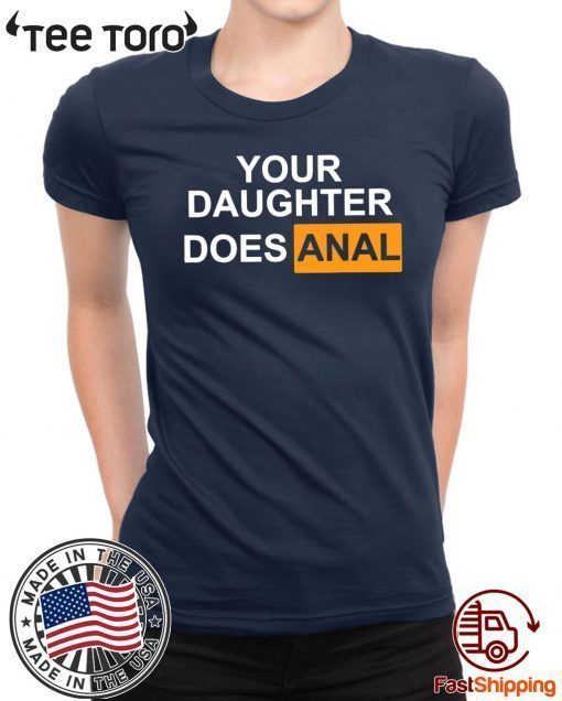 Your daughter does-anal Shirt T-Shirt