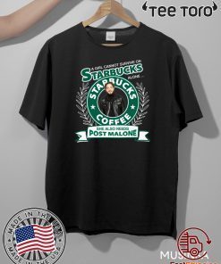 A girl cannot survive on Starbucks coffee alone Post Malone Hot T-Shirt 