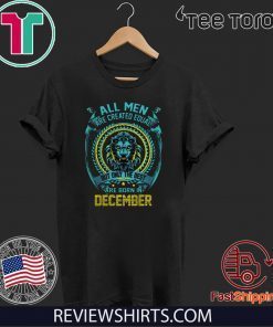 All Men Are Created Equal But Only The Best Are BorAn In December Limited Edition T-Shirt