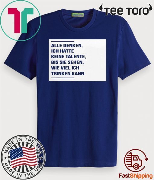 Alle denken ich hatte keine talente bis sie sehen wie viel ich trinken kann 2020 T-Shirt