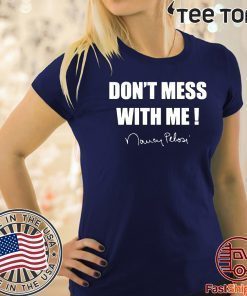 Don't Mess With Me! Nancy Pelosi ladies Shirt T-Shirt