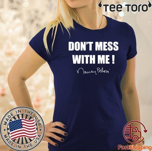 Don't Mess With Me! Nancy Pelosi ladies Shirt T-Shirt